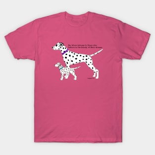 Dalmatian The future belongs to those who believe in the beauty of their dreams T-Shirt